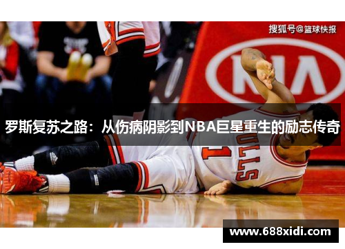 罗斯复苏之路：从伤病阴影到NBA巨星重生的励志传奇